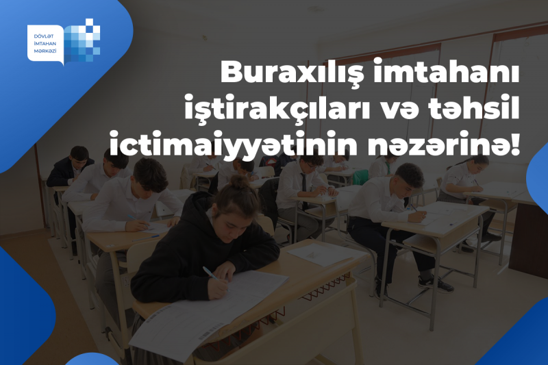 Buraxılış imtahanı iştirakçıları və təhsil ictimaiyyətinin nəzərinə!