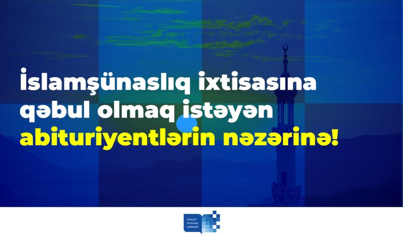 İslamşünaslıq ixtisasına qəbul olmaq üçün müsahibədə iştirak etmək istəyən abituriyentlər 24 iyul saat 23:59-dək Dini Psixoloji Komissiya üzrə qeydiyyatdan keçə bilərlər