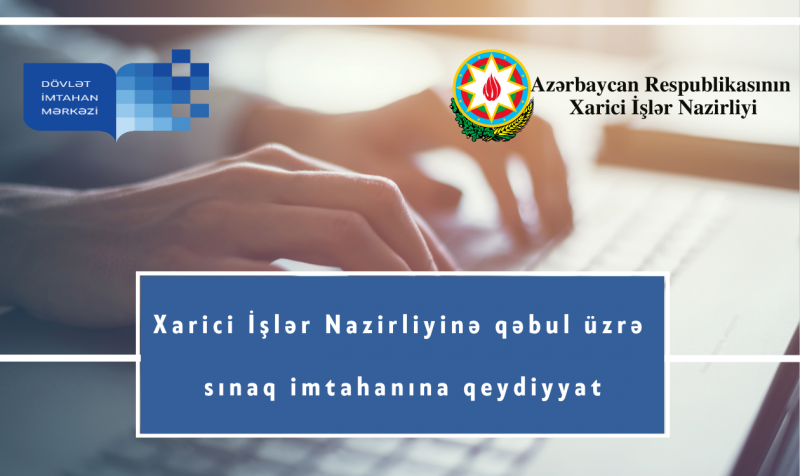 Xarici İşlər Nazirliyində diplomatik xidmətə qəbul olmaq istəyən namizədlər üçün sınaq imtahanına qeydiyyat başlayıb