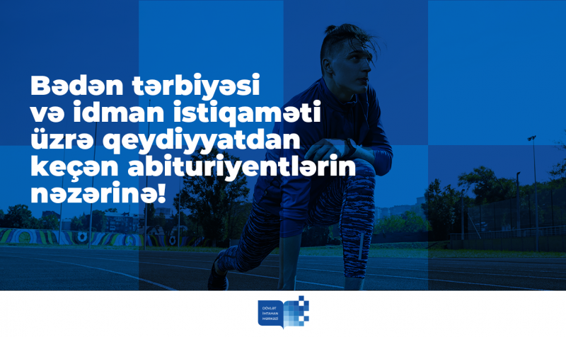 Bədən tərbiyəsi və idman istiqamətinə aid xüsusi qabiliyyət tələb edən komissiyalar üzrə qeydiyyatdan keçən abituriyentlərin nəzərinə!