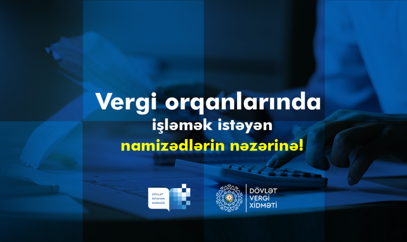 Dövlət Vergi Xidməti ərazi vergi orqanlarında və rayon vergilər şöbələrində vakant vəzifələrə işə qəbulla bağlı müsabiqə elan edir